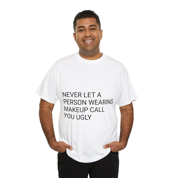 "Never Let A Person Wearing Makeup Call You Ugly" T-Shirt