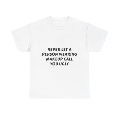 "Never Let A Person Wearing Makeup Call You Ugly" T-Shirt