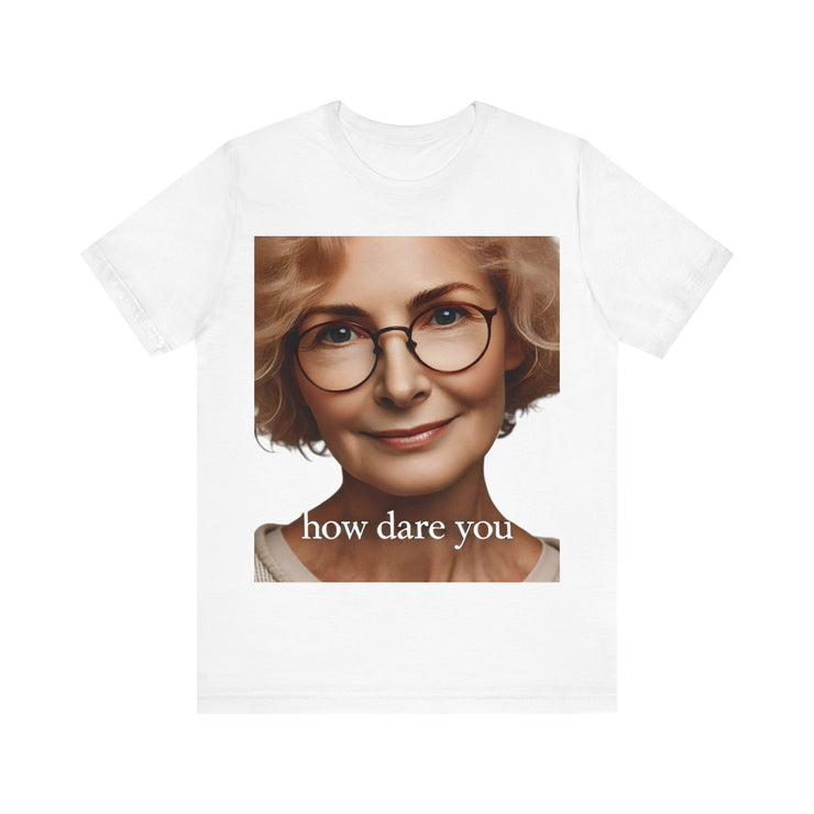 How Dare You" Elderly Woman Graphic T-Shirt