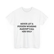 "Never Let A Person Wearing Makeup Call You Ugly" T-Shirt