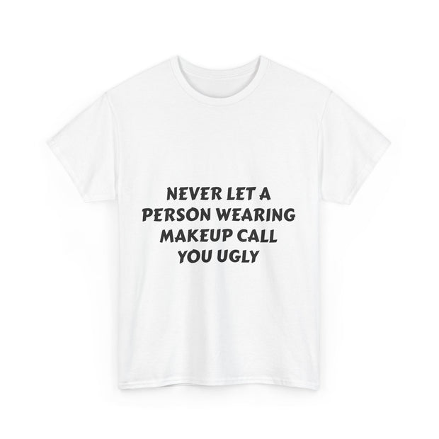 "Never Let A Person Wearing Makeup Call You Ugly" T-Shirt